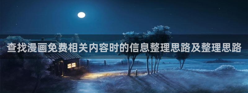 羞羞漫画：查找漫画免费相关内容时的信息整理思路及整理思路