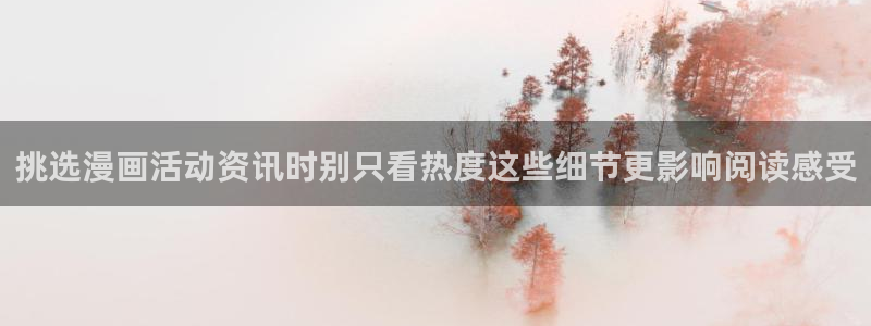七七漫画作品搜索：挑选漫画活动资讯时别只看热度这些细节更影响阅读感受